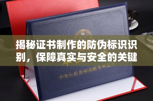 武冈揭秘证书制作的防伪标识识别，保障真实与安全的关键
